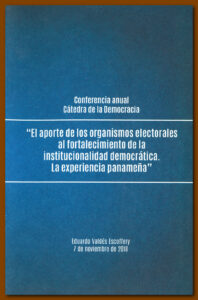 Conferencia Anual; Cátedra de la Democracia; "El Aporte de los Organismos Electorales al Fortalecimiento de la Institucionalidad Democrática. La Experiencia Panameña"